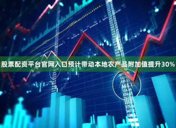股票配资平台官网入口预计带动本地农产品附加值提升30%