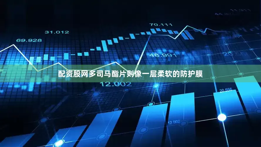 配资股网多司马酯片则像一层柔软的防护膜