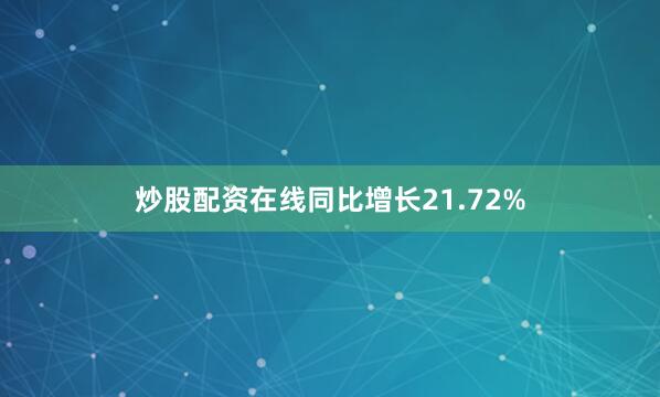 炒股配资在线同比增长21.72%