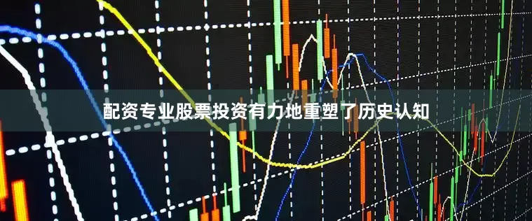 配资专业股票投资有力地重塑了历史认知